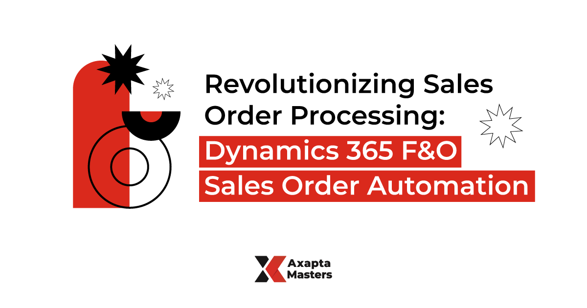 Revolutionizing Sales Order Processing Dynamics 365 FO Sales Order Automation